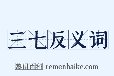 三七反义词是什么意思的图片